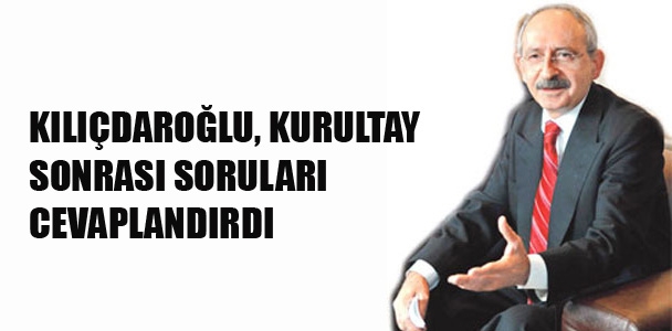 Kılıçdaroğlu,kurultay sonrası soruları cevaplandırdı
