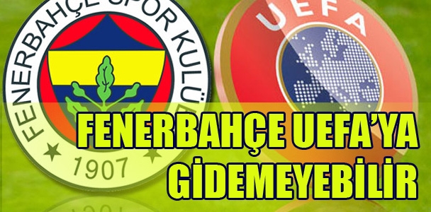 Fenerbahçe, UEFA'ya gidemeyebilir
