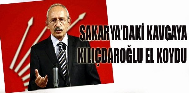 Sakarya'daki kavgaya Kılıçdaroğlu el koydu