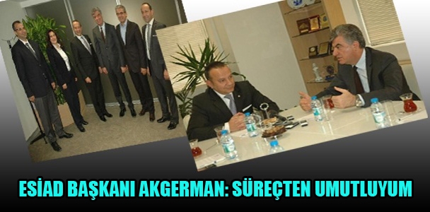 ESİAD Başkanı Akgerman: Süreçten umutluyum