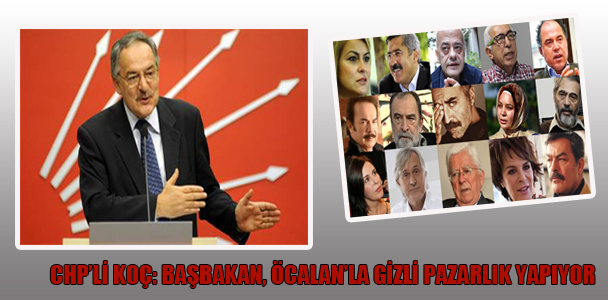 CHP'li Koç: Başbakan, Öcalan'la gizli pazarlık yapıyor