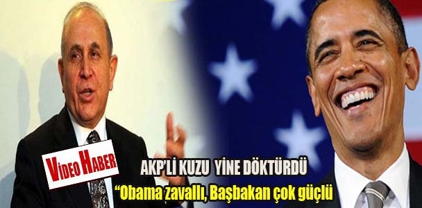 AKP'li Kuzu'dan inciler: Obama zavallı, Başbakan çok güçlü