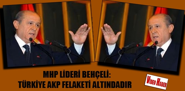 MHP Lideri Behçeli: 'Türkiye AKP felaketi altındadır'