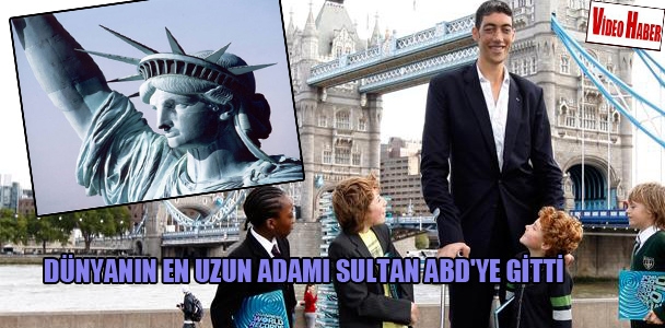 Dünyanın en uzun adamı Sultan ABD'ye gitti