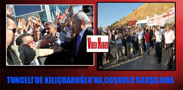 Tunceli'de Kılıçdaroğlu'na,coşkulu karşılama
