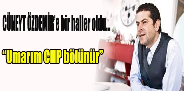 "Umarım CHP bölünür"