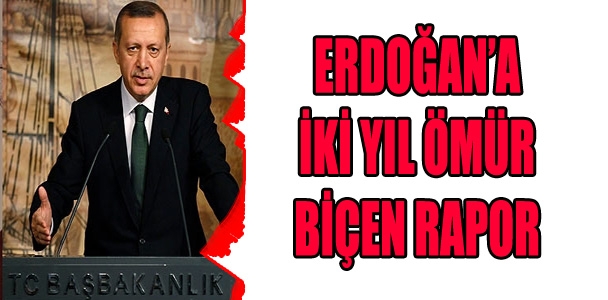 Erdoğan'a iki yıl ömür biçen rapor