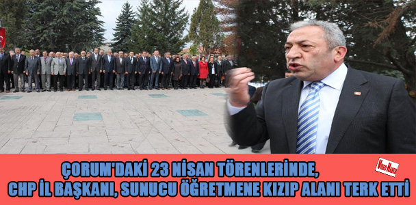 Çorum'daki 23 Nisan törenlerinde, CHP İil Başkanı, sunucu öğretmene kızıp alanı terk etti