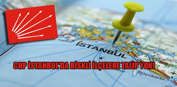 CHP İstanbul'da riskli ilçelere talip yok!