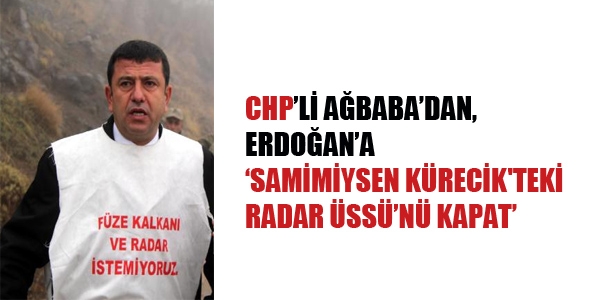 CHP'li Ağbaba'dan Erdoğan'a: 'Samimiysen Kürecik'teki Radar Üssü'nü kapat'