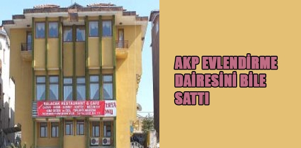 AKP evlendirme dairesini bile sattı