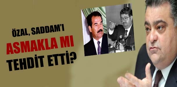 Özal, Saddam'ı asmakla mı tehdit etti?