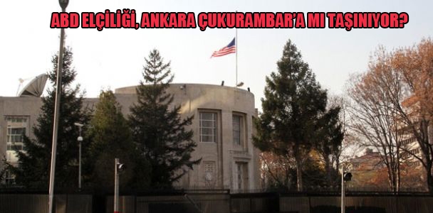 ABD Elçiliği, Ankara Çukurambar'a mı taşınıyor?