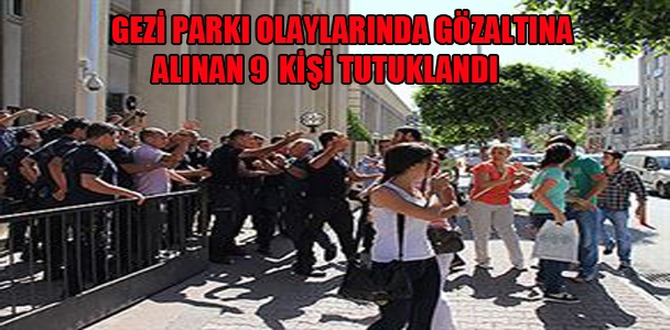 Gezi Parkı olaylarında gözaltına alınan 9 kişi tutuklandı