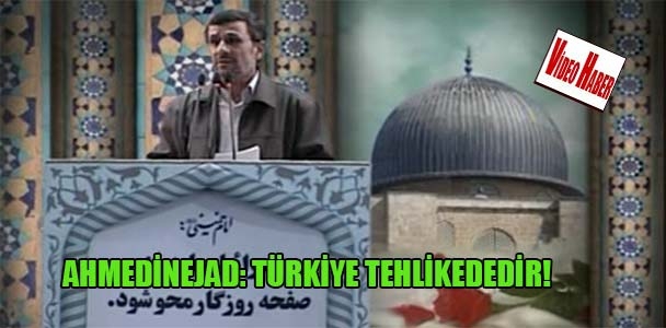 Ahmedinejad: Türkiye tehlikededir!