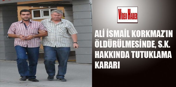 Ali İsmail Korkmaz'ın öldürülmesinde S.K hakkında tutuklama kararı