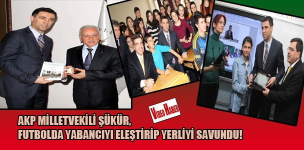 AKP Milletveki​li Şükür, futbolda yabancıyı eleştirip yerliyi savundu!