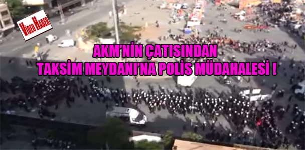 AKM'nin çatısından Taksim Meydanı'na polis müdahalesi !
