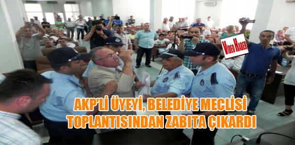 AKP'li üyeyi,Belediye Meclisi toplantısından zabıta çıkardı