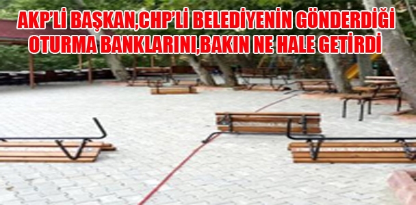 AKP'li başkan,CHP'li belediyenin gönderdiği oturma banklarını,bakın ne hale getirdi