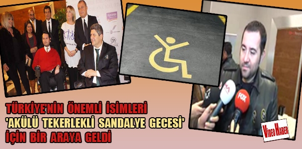 Türkiye'nin önemli isimleri 'Akülü tekerlekli sandalye gecesi' için bir araya geldi