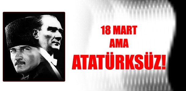 18 Mart ama Atatürksüz