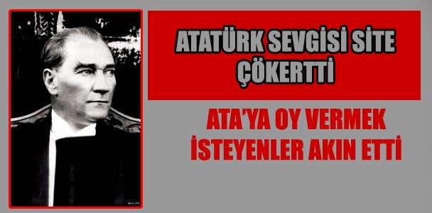 Atatürk'e oy vermek için akın edenler siteyi çökertti