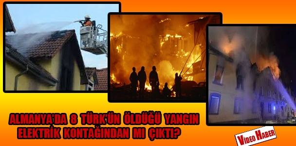Almanya'da 8 Türk'ün öldüğü yangın elektrik kontağından mı çıktı?