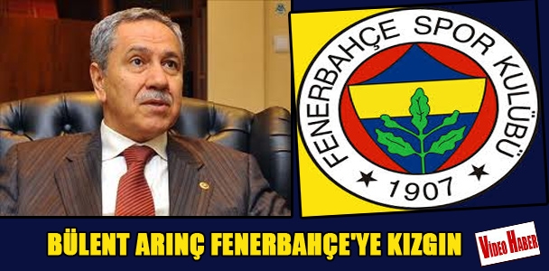 Bülent Arınç Fenerbahçe'ye kızgın