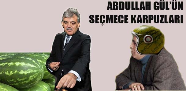 Abdullah Gül'ün seçmece karpuzları