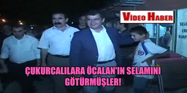 Çukurcalılara Öcalan'ın selamını götürmüşler!