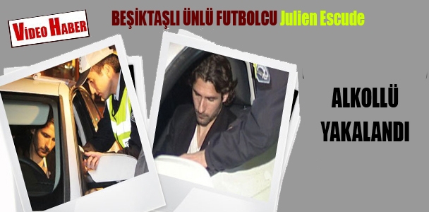 Beşiktaşlı ünlü futbolcu Julien Eskude, alkollü yakalandı