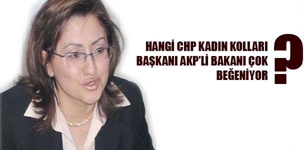 Hangi CHP Kadın Kolları Başkanı AKP'li bakanı çok beğeniyor
