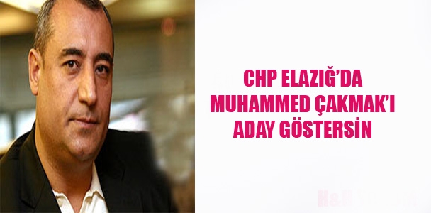 CHP Elazığ'da Muhammed Çakmak'ı aday göstersin