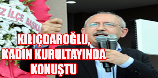 Kılıçdaroğlu Kadın Kurultayı'nda konuştu