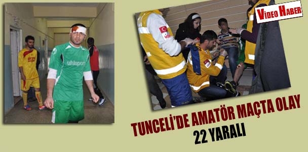 Tunceli'de amatör maçta olay: 22 yaralı