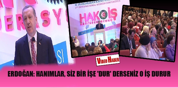 Erdoğan: Hanımlar, siz bir işe 'dur' derseniz, o iş durur