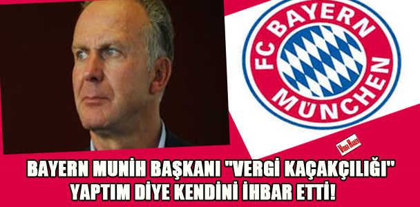 Bayern Munih Başkanı ''vergi kaçakçılığı'' yaptım diye kendini ihbar etti!