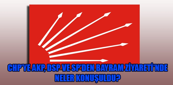 CHP'ye AKP, DSP ve SP'den bayram ziyaretinde neler konuşuldu?