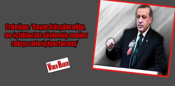 Erdoğan: 'Sayın Kılıçdaroğlu, ne içtiklerini söylemiş meğer rakıyı sulu içiyorlarmış'