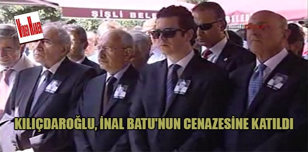 Kılıçdaroğlu, İnal Batu'nun cenazesine katıldı