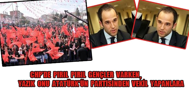 CHP'de pırıl pırıl gençler varken, yazık onu Atatürk'ün partisinde​n vekil yapanlara!