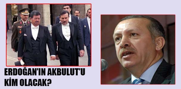 Erdoğan'ın Akbulut'u kim olacak?