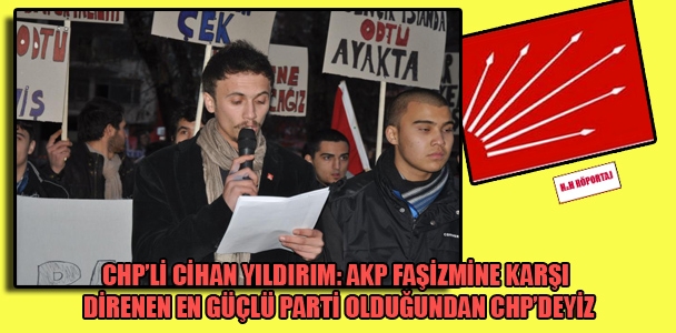 CHP'li Cihan Yıldırım: AKP faşizmine karşı direnen en güçlü parti olduğundan CHP'deyiz