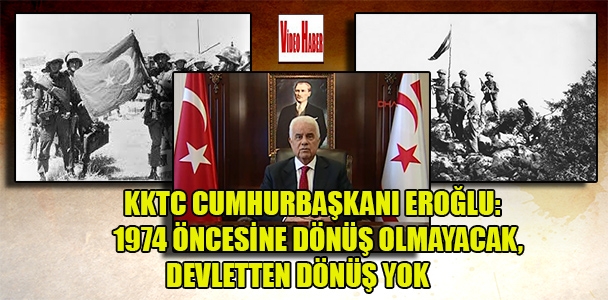 KKTC Cumhurbaşkanı Eroğlu: 1974 öncesine dönüş olmayacak, devletten dönüş yok