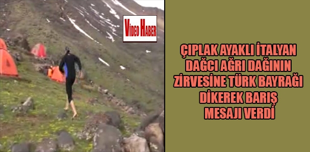 Çıplak ayaklı İtalyan dağcı Ağrı dağının zirvesine Türk bayrağı dikerek barış mesajı verdi