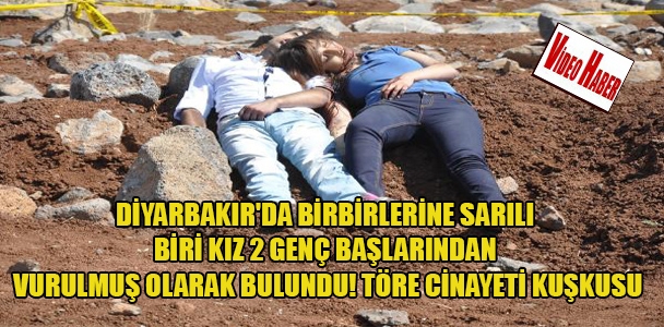 Diyarbakır'da birbirlerine sarılı biri kız 2 genç başlarından vurulmuş olarak bulundu! Töre cinayeti kuşkusu