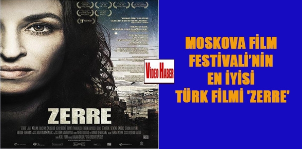 Moskova film festivali'nin en iyisi Türk filmi 'Zerre'