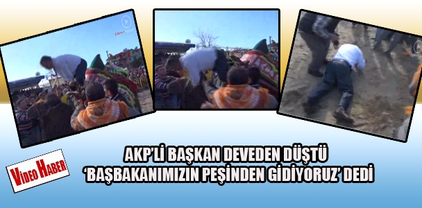 AKP'li Başkan deveden düştü 'Başbakanımı​zın peşinden gidiyoruz' dedi