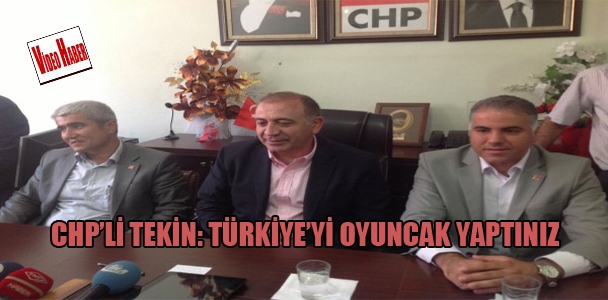 CHP'li Tekin: Türkiye'yi oyuncak yaptınız